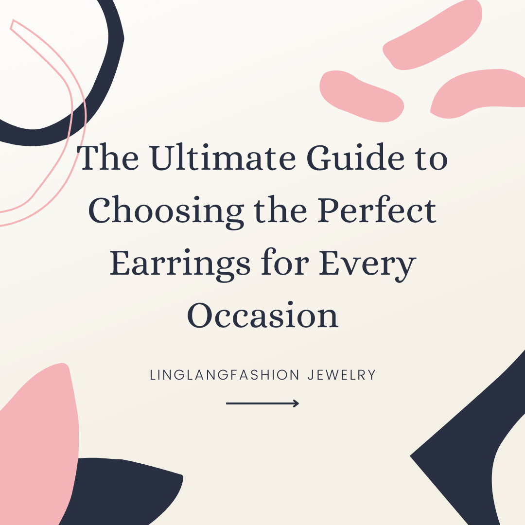 The Ultimate Guide to Choosing the Perfect Earrings for Every Occasion