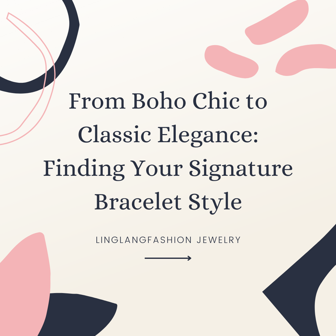 From Boho Chic to Classic Elegance: Finding Your Signature Bracelet Style