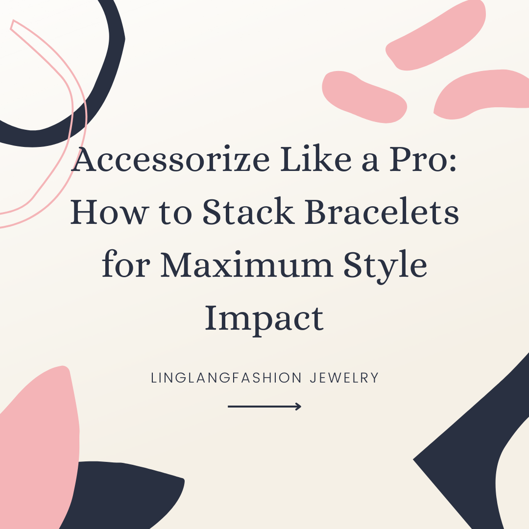 Accessorize Like a Pro: How to Stack Bracelets for Maximum Style Impact