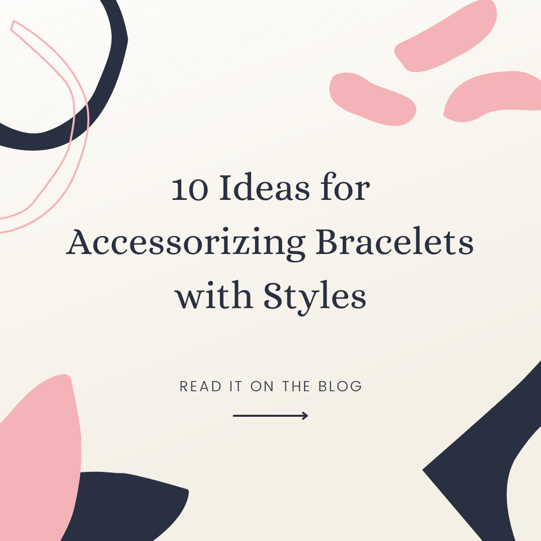 10 Ideas for Accessorizing Bracelets with Styles